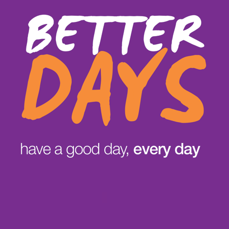 Better Days: Have a good day, every day.
